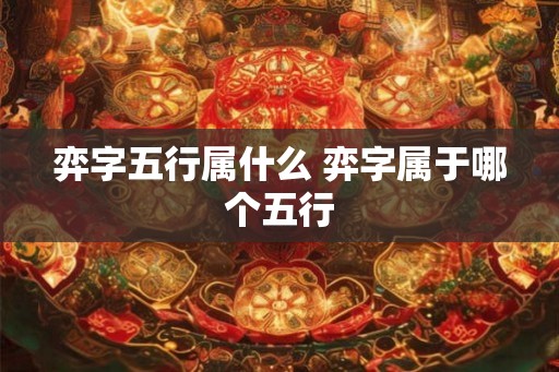 弈字五行属什么 弈字属于哪个五行