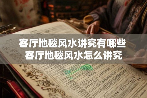 客厅地毯风水讲究有哪些 客厅地毯风水怎么讲究