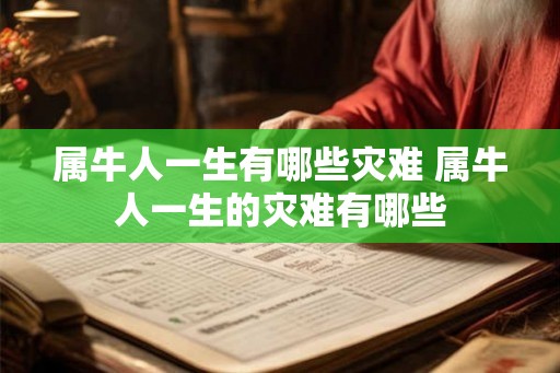 属牛人一生有哪些灾难 属牛人一生的灾难有哪些