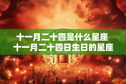 十一月二十四是什么星座 十一月二十四日生日的星座是什么