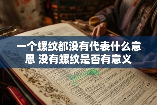 一个螺纹都没有代表什么意思 没有螺纹是否有意义