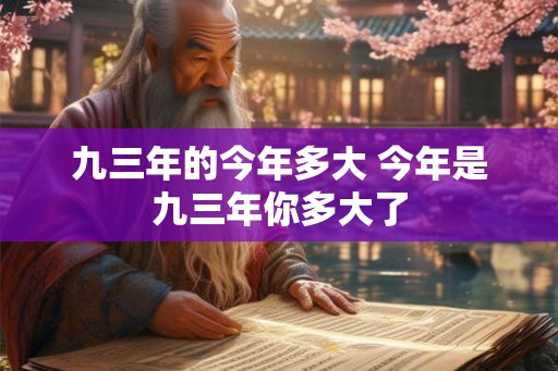 九三年的今年多大 今年是九三年你多大了