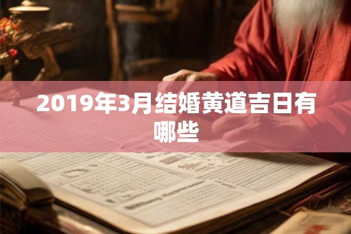 2019年3月结婚黄道吉日有哪些 2019年3月结婚黄道吉日有哪些