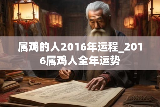 属鸡的人2016年运程_2016属鸡人全年运势