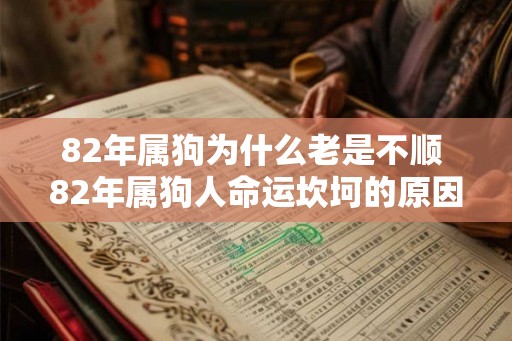 82年属狗为什么老是不顺 82年属狗人命运坎坷的原因