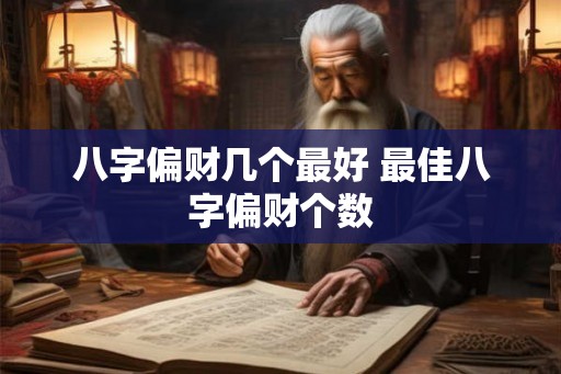 八字偏财几个最好 最佳八字偏财个数
