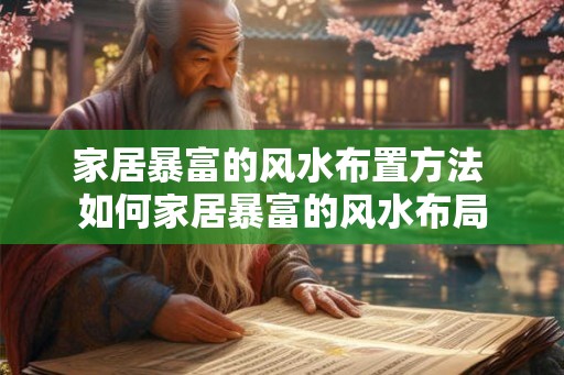 家居暴富的风水布置方法 如何家居暴富的风水布局