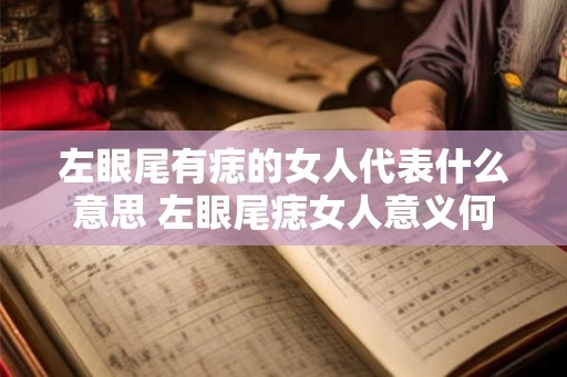 左眼尾有痣的女人代表什么意思 左眼尾痣女人意义何在