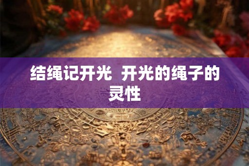 结绳记开光  开光的绳子的灵性
