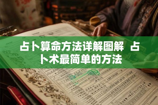 占卜算命方法详解图解 占卜术最简单的方法 占卜算命方法详解图解 占卜术最简单的方法