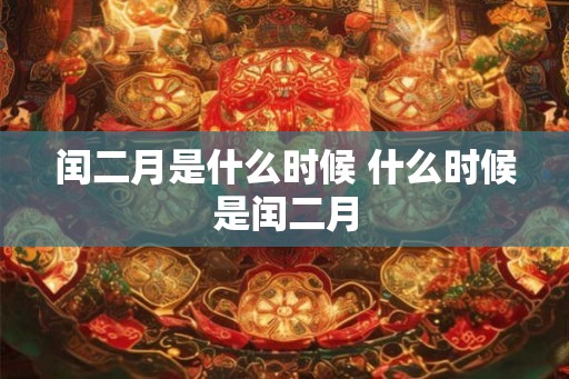 闰二月是什么时候 什么时候是闰二月