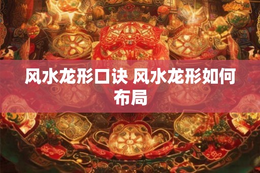 风水龙形口诀 风水龙形如何布局