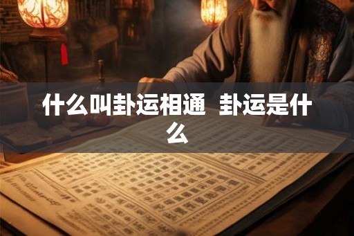 什么叫卦运相通 卦运是什么 什么叫卦运相通 卦运是什么