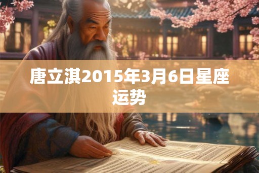 唐立淇2015年3月6日星座运势