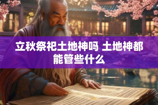立秋祭祀土地神吗 土地神都能管些什么