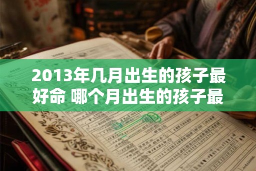 2013年几月出生的孩子最好命 哪个月出生的孩子最好命