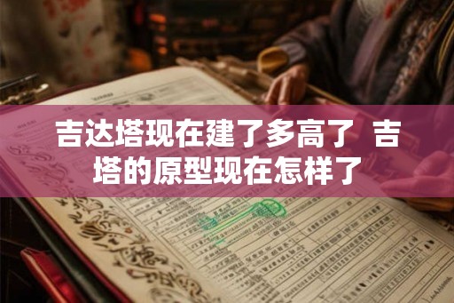 吉达塔现在建了多高了  吉塔的原型现在怎样了