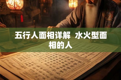 五行人面相详解  水火型面相的人