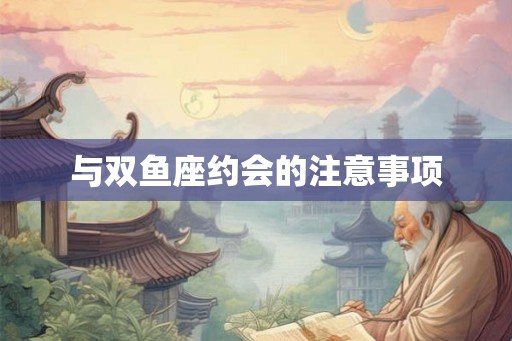 与双鱼座约会的注意事项
