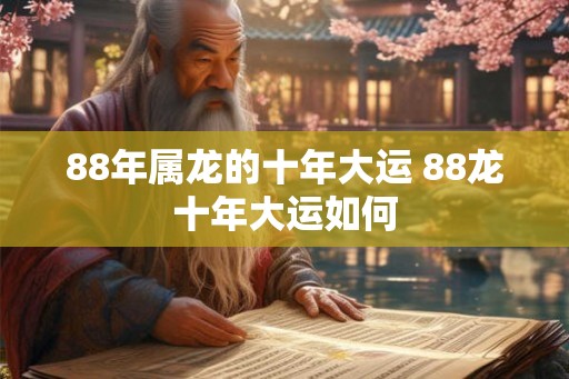 88年属龙的十年大运 88龙十年大运如何