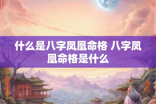 什么是八字凤凰命格 八字凤凰命格是什么