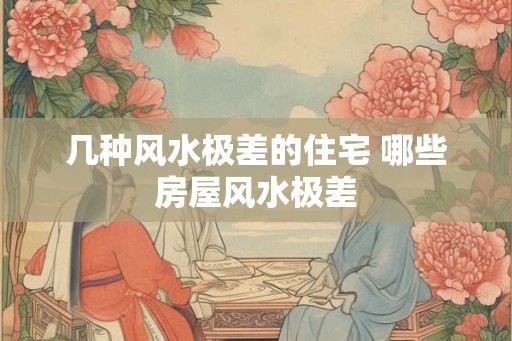 几种风水极差的住宅 哪些房屋风水极差