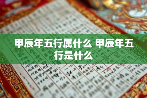 甲辰年五行属什么 甲辰年五行是什么