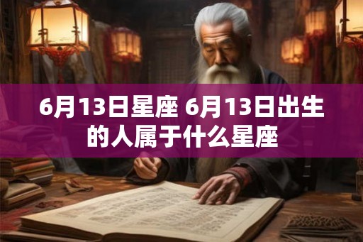 6月13日星座 6月13日出生的人属于什么星座