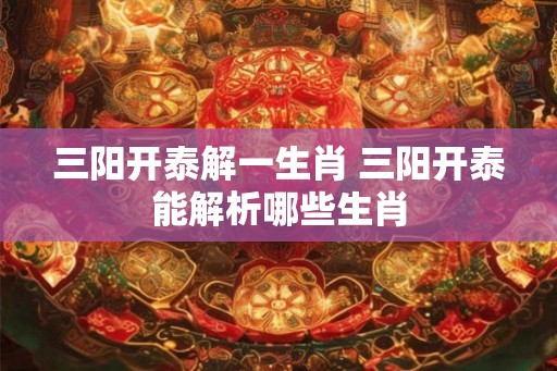 三阳开泰解一生肖 三阳开泰能解析哪些生肖