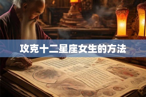 攻克十二星座女生的方法