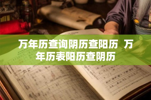 万年历查询阴历查阳历  万年历表阳历查阴历