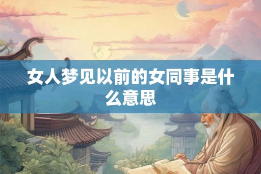女人梦见以前的女同事是什么意思