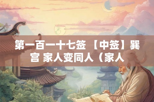 第一百一十七签 【中签】巽宫 家人变同人（家人