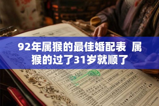 92年属猴的最佳婚配表  属猴的过了31岁就顺了