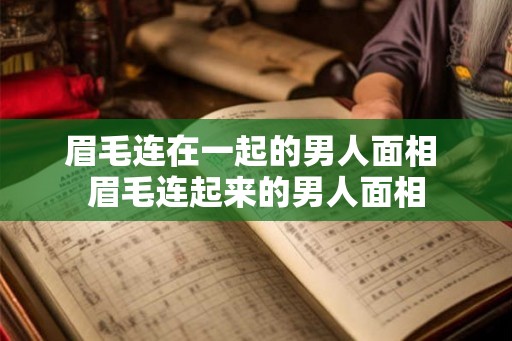 眉毛连在一起的男人面相 眉毛连起来的男人面相