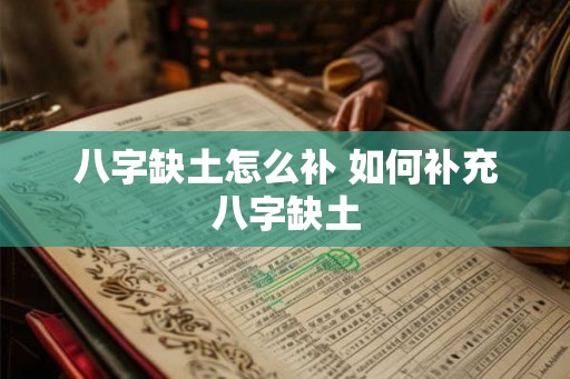 八字缺土怎么补 如何补充八字缺土