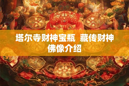 塔尔寺财神宝瓶  藏传财神佛像介绍