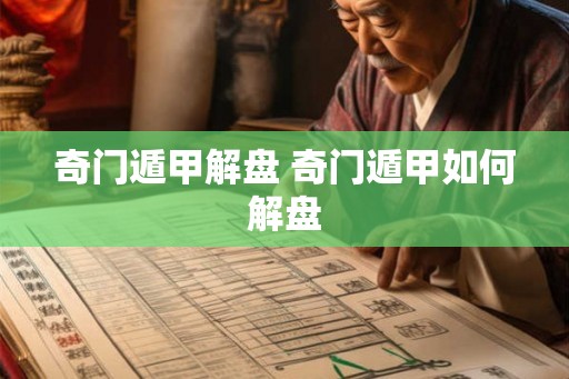 奇门遁甲解盘 奇门遁甲如何解盘