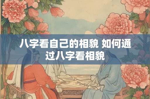 八字看自己的相貌 如何通过八字看相貌