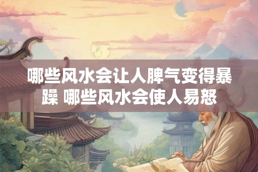 哪些风水会让人脾气变得暴躁 哪些风水会使人易怒