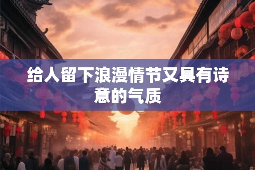 给人留下浪漫情节又具有诗意的气质
