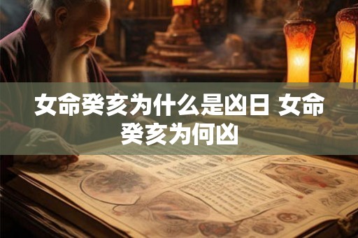 女命癸亥为什么是凶日 女命癸亥为何凶