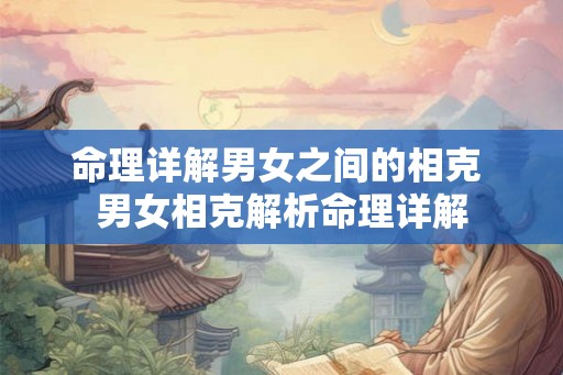 命理详解男女之间的相克 男女相克解析命理详解