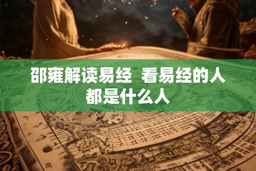 邵雍解读易经  看易经的人都是什么人