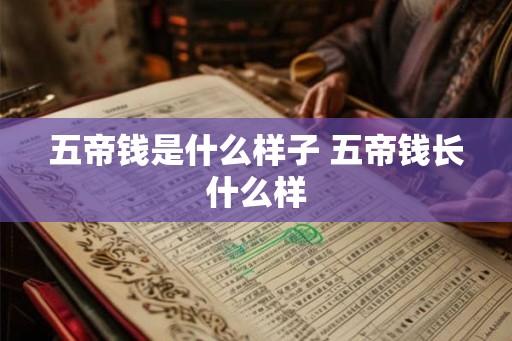 五帝钱是什么样子 五帝钱长什么样