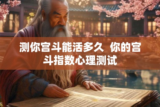 测你宫斗能活多久 你的宫斗指数心理测试 测你宫斗能活多久 你的宫斗指数心理测试