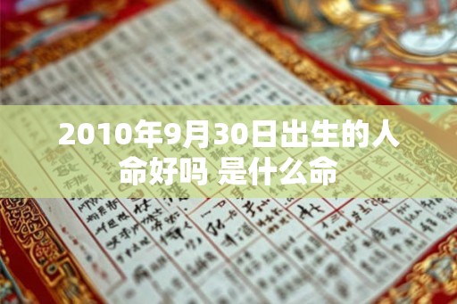 2010年9月30日出生的人命好吗 是什么命