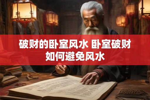 破财的卧室风水 卧室破财如何避免风水