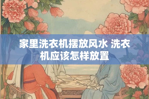 家里洗衣机摆放风水 洗衣机应该怎样放置