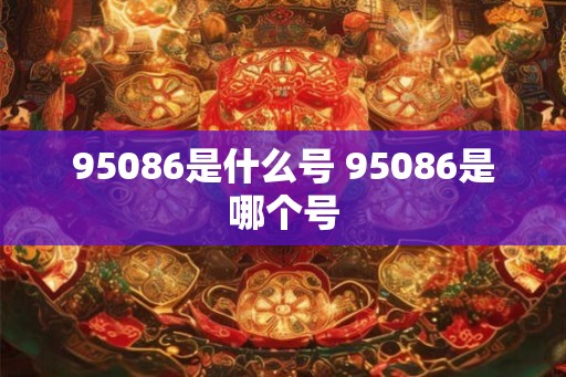 95086是什么号 95086是哪个号
